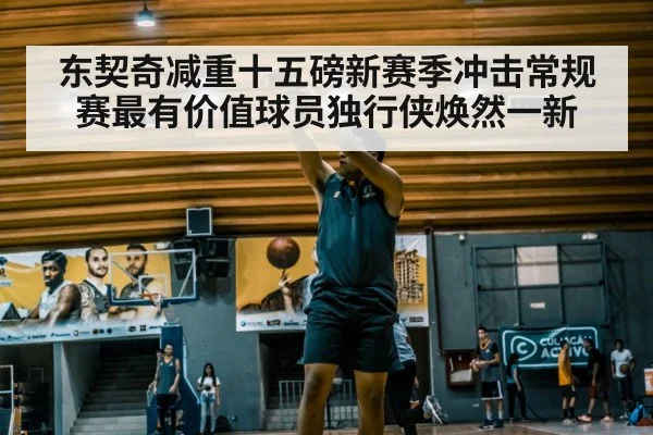 东契奇减重十五磅新赛季冲击常规赛最有价值球员独行侠焕然一新
